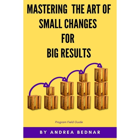 Mastering the Art of Small Changes for Big Results: Field Guide, (Paperback)