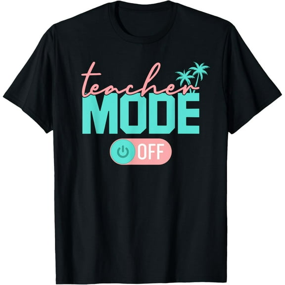 Teacher Mode Off Happy Last Day Of School Summer Break Funny T-Shirt Tops Tee