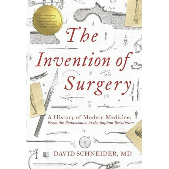The Invention of Surgery: A History of Modern Medicine: From the Renaissance to the Implant Revolution