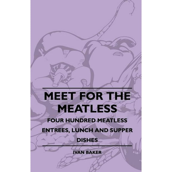 Meet For The Meatless - Four Hundred Meatless Entrees, Lunch And Supper Dishes (Paperback)