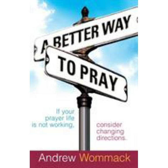 Pre-Owned A Better Way to Pray: If Your Prayer Life Is Not Working, Consider Changing Directions (Paperback) 1577948343 9781577948346