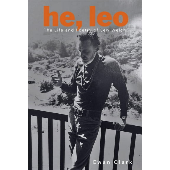 He, Leo: The Life and Poetry of Lew Welch, (Paperback)
