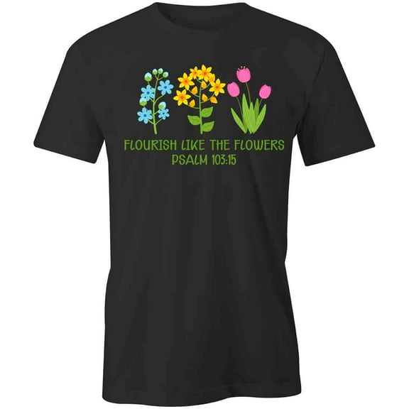 Flourish Like The Flowers T-Shirt | Religious Christian Black Tee Gift