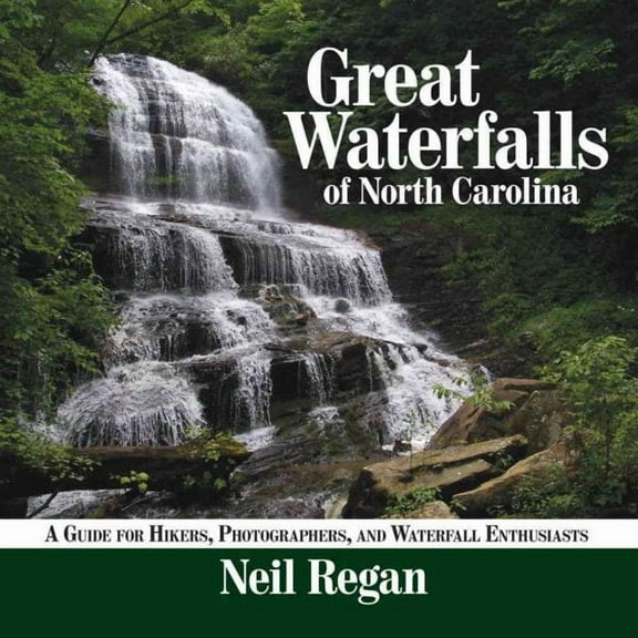 Great Waterfalls of North Carolina: A Guide for Hikers, Photographers, and Waterfall Enthusiasts (Paperback)