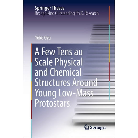 Springer Theses A Few Tens Au Scale Physical and Chemical Structures Around Young Low-Mass Protostars, (Hardcover)