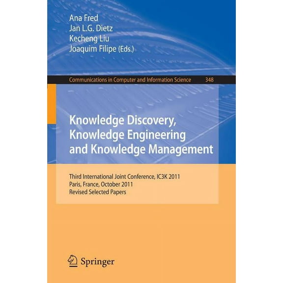 Communications in Computer and Informati Knowledge Discovery, Knowledge Engineering and Knowledge Management: Third International Joint Conference, Ic3k 2011, Pa, Book 348, (Paperback)