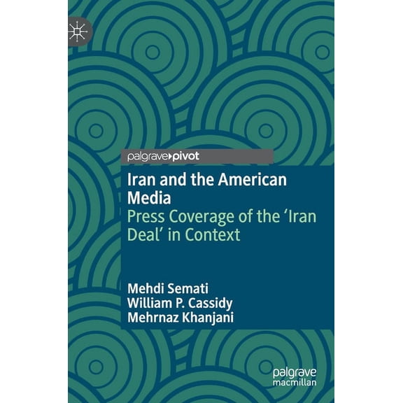 Iran and the American Media: Press Coverage of the 'Iran Deal' in Context, (Hardcover)