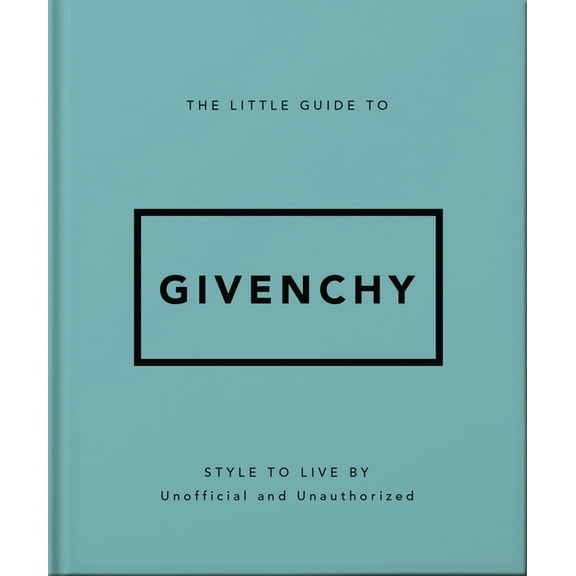 The Little Guide to Givenchy: Style to Live by, (Hardcover)