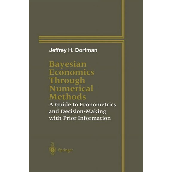 Bayesian Economics Through Numerical Methods: A Guide to Econometrics and Decision-Making with Prior Information, (Paperback)
