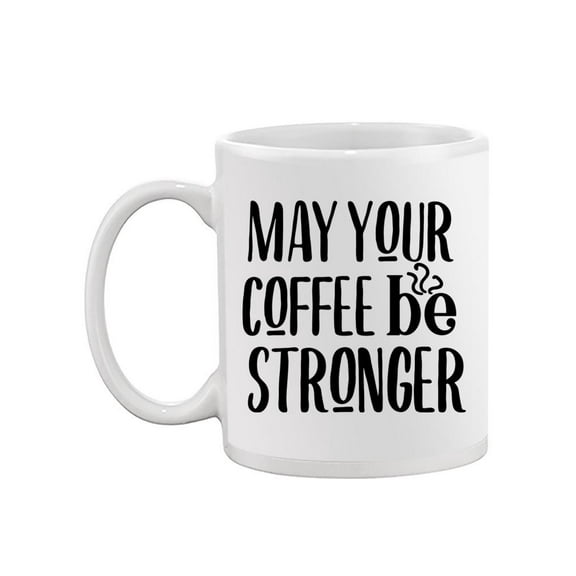 May Your Coffee Be Stronger. Mug  -Image by Shutterstock,