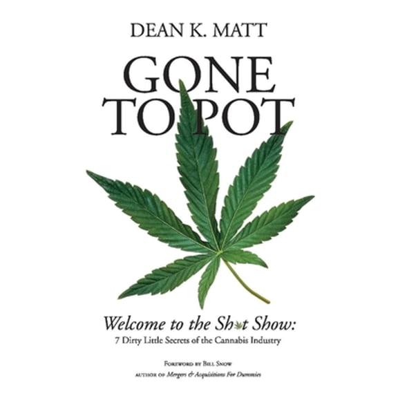 Pre-Owned Gone to Pot: Welcome to the Shit Show: 7 Dirty Little Secrets of the Cannabis Industry (Paperback) by Dean K Matt, Bill Snow