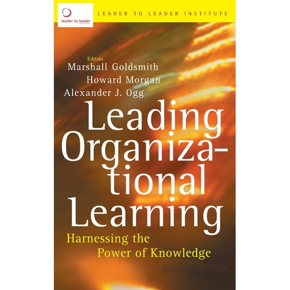 Jossey-Bass Leadership Leading Organizational Learning: Harnessing the Power of Knowledge, (Hardcover)