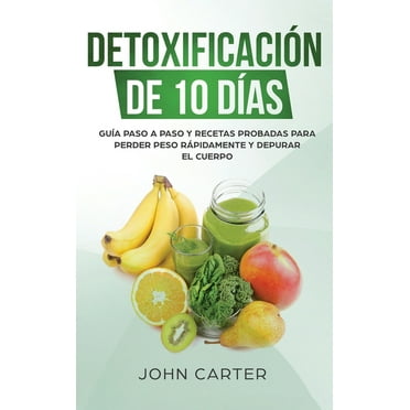 Dieta Saludable: Detoxificación de 10 Días: Guía Paso a Paso y Recetas Probadas Para Perder Peso Rápidamente y Depurar El Cuerpo (10 Day Detox Spanish Version) (Hardcover)