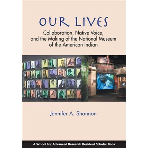 Pre-Owned School for Advanced Research Resident Scholar Book: Our Lives: Collaboration, Native Voice, and the Making of the National Museum of the American Indian (Paperback)