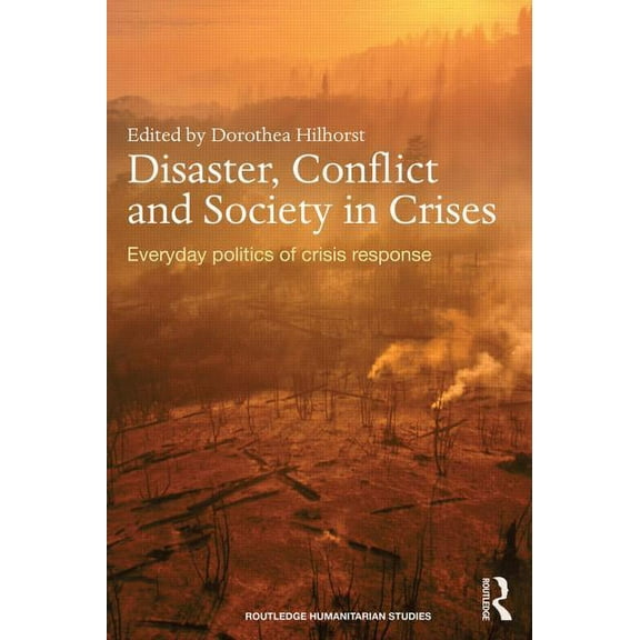 Routledge Humanitarian Studies Disaster, Conflict and Society in Crises: Everyday Politics of Crisis Response, (Paperback)