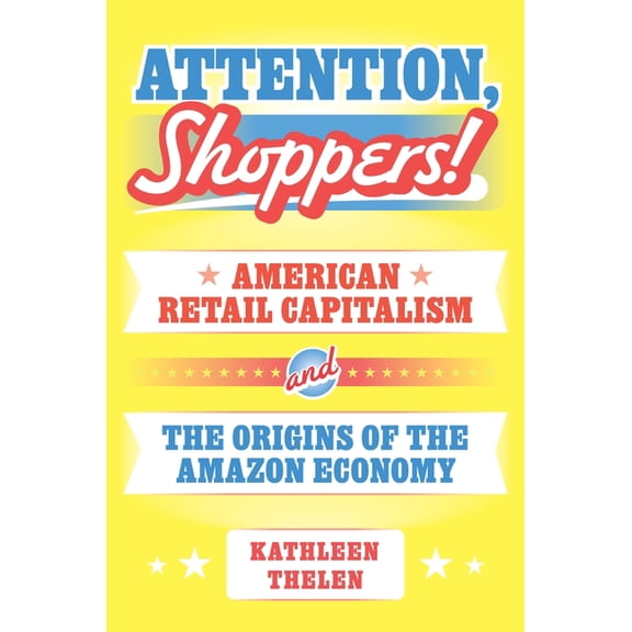 Princeton Studies in American Politics Attention, Shoppers!: American Retail Capitalism and the Origins of the Amazon Economy, Book 211, (Paperback)
