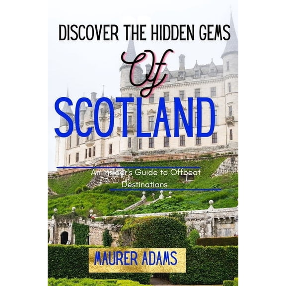 Discover The Hidden Gems Of Scotland: An Insider's Guide To Offbeat Destinations, (Paperback)