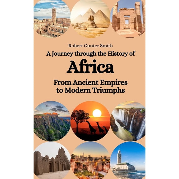 A Journey through the History of Africa: From Ancient Empires to Modern Triumphs, (Paperback)