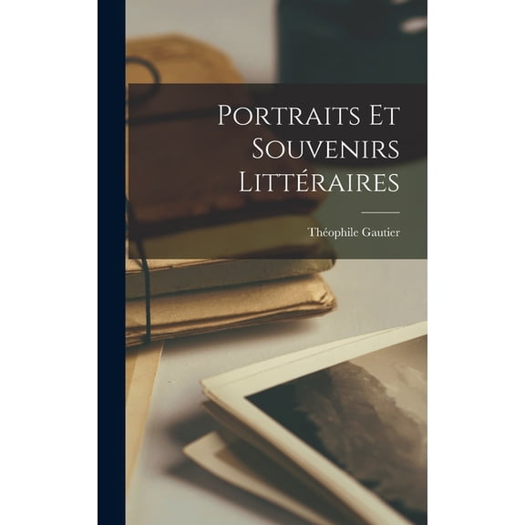 Portraits et souvenirs littéraires, (Hardcover)
