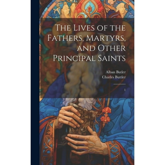 The Lives of the Fathers, Martyrs, and Other Principal Saints (Hardcover)