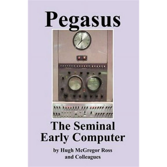 Pegasus the Early Seminal Computer