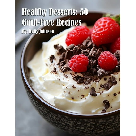 Healthy Desserts: 50 Guilt-Free Recipes, (Paperback)