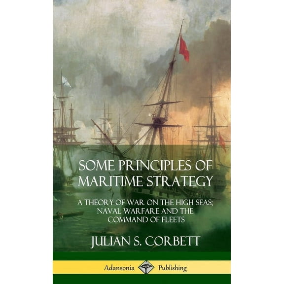 Some Principles of Maritime Strategy: A Theory of War on the High Seas; Naval Warfare and the Command of Fleets (Hardcov, (Hardcover)