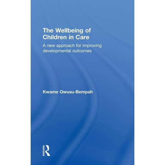The Wellbeing of Children in Care: A New Approach for Improving Developmental Outcomes, (Hardcover)
