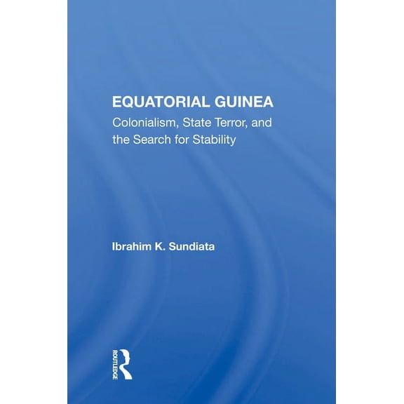 Equatorial Guinea: Colonialism, State Terror, And The Search For Stability, (Hardcover)