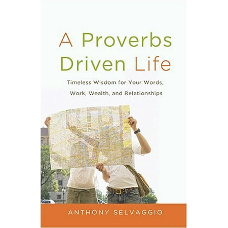 A Proverbs Driven Life : Timeless Wisdom for Your Words, Work, Wealth, and