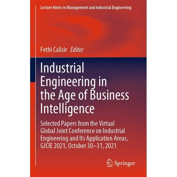 Lecture Notes in Management and Industri Industrial Engineering in the Age of Business Intelligence: Selected Papers from the Virtual Global Joint Conference on , (Paperback)