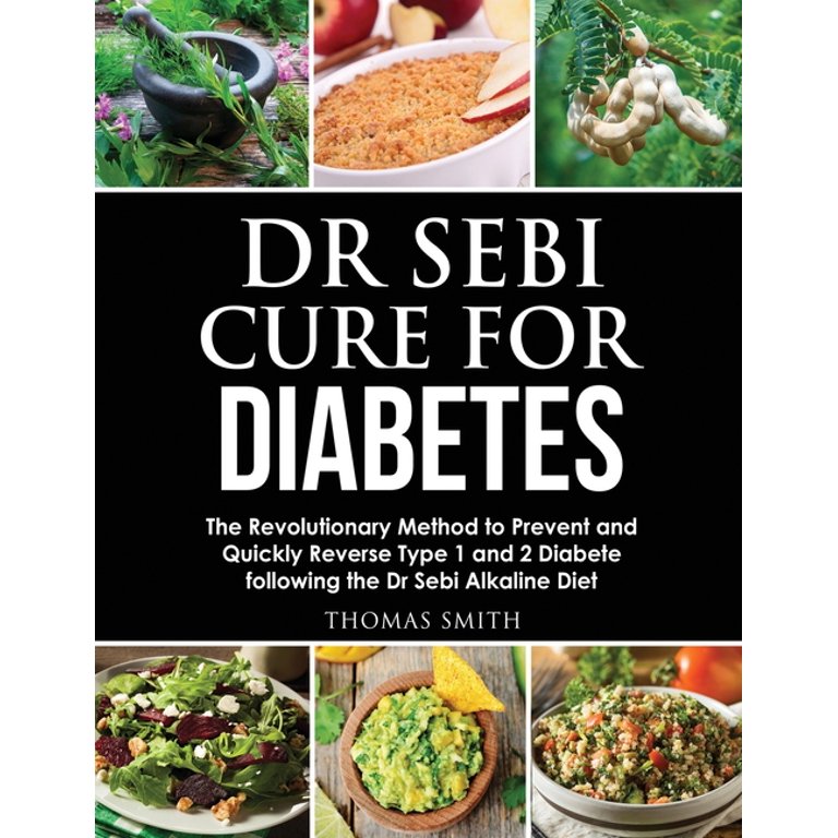 Dr Sebi Diet Dr Sebi Cure For Diabetes The Revolutionary Method To Prevent And Quickly Reverse Type 1 And 2 Diabete Following The Dr Sebi Alkaline Diet Paperback Walmart Com