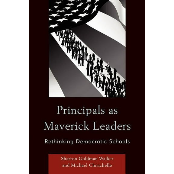 Principals as Maverick Leaders: Rethinking Democratic Schools, (Paperback)