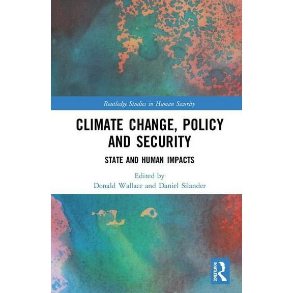Routledge Studies in Human Security Climate Change, Policy and Security: State and Human Impacts, (Hardcover)