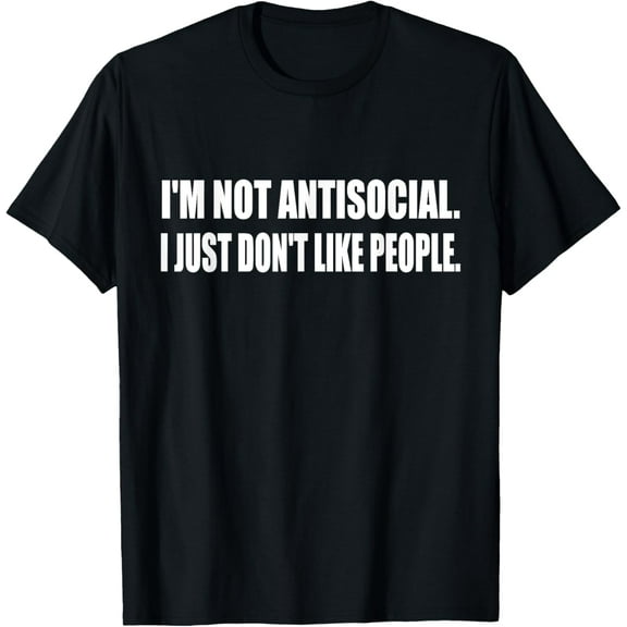 I'm Not Antisocial. I Just Don't Like People Antisocial T-Shirt