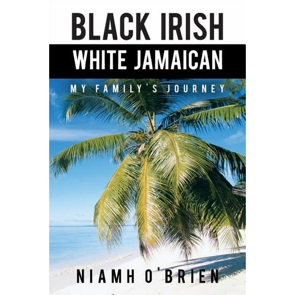 Black Irish White Jamaican: My Family's Journey, (Paperback)