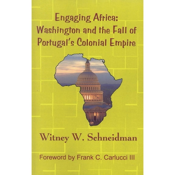 Engaging Africa: Washington and the Fall of Portugal's Colonial Empire, (Paperback)