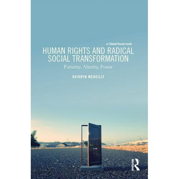 Human Rights and Radical Social Transformation: Futurity, Alterity, Power, (Hardcover)