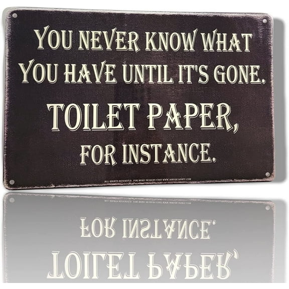 AMERICAN WIT "You Never Know What You Have Until It's Gone. Toilet Paper, For Instance." Sign