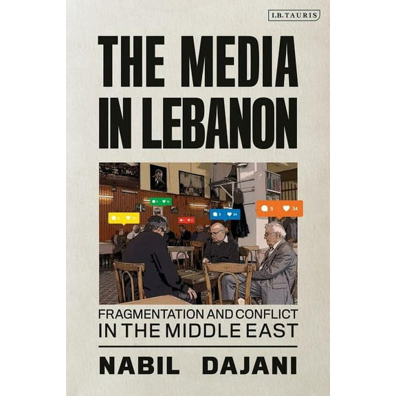 Library of Modern Middle East Studies The Media in Lebanon: Fragmentation and Conflict in the Middle East, (Hardcover)