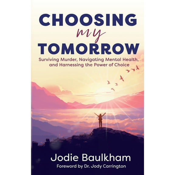 Choosing My Tomorrow: Surviving Murder, Navigating Mental Health, and Harnessing the Power of Choice, (Paperback)