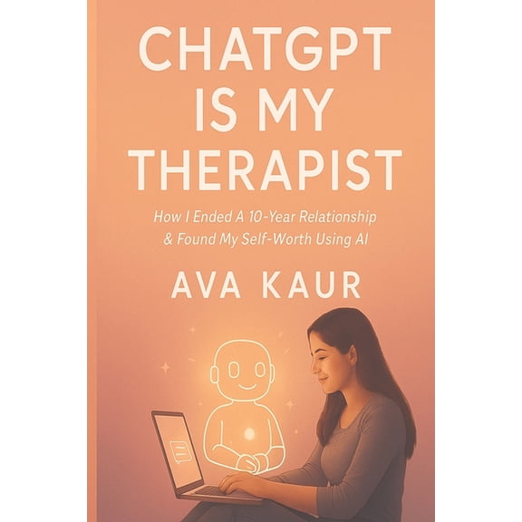 ChatGPT Is My Therapist: How I Ended A 10-Year Relationship & Found My Self-Worth Using AI, (Paperback)