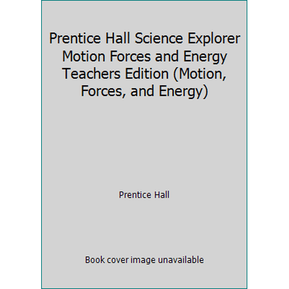 Pre-Owned Prentice Hall Science Explorer Motion Forces and Energy Teachers Edition (Motion, Forces, and Energy) (Hardcover) 0134345738 9780134345734