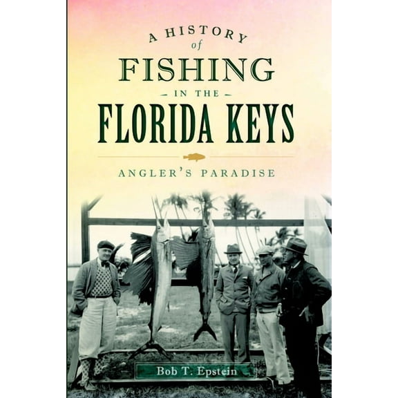 Sports A History of Fishing in the Florida Keys: Angler's Paradise, (Paperback)