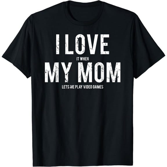 I love my mom T Shirt Funny sarcastic video games gift tee