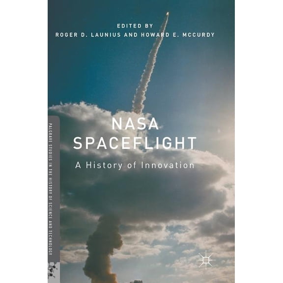 Palgrave Studies in the History of Scien NASA Spaceflight: A History of Innovation, (Hardcover)