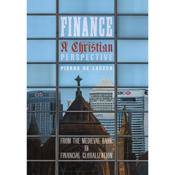Finance, a Christian Perspective: From the Medieval Bank to Financial Globalization, (Hardcover)