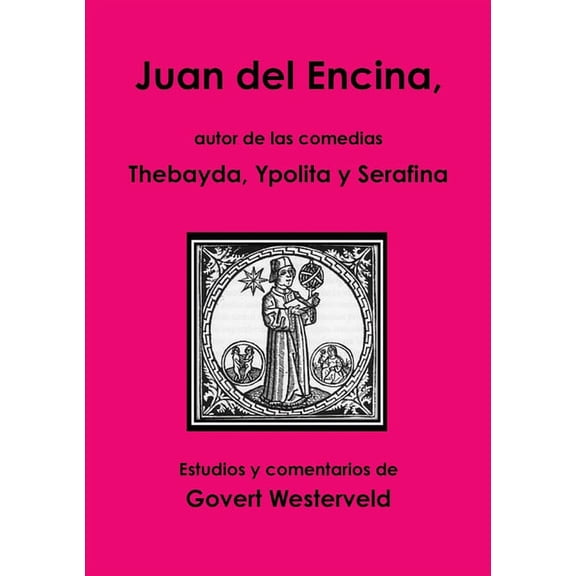 Juan del Encina, autor de las comedias Thebayda, Ypolita y Serafina (Paperback)