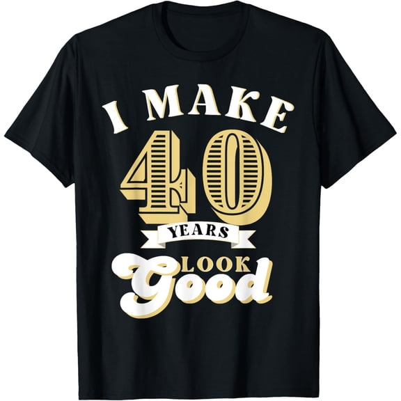 Exquisite and comfortable-I Make 40 Look Good 40 years old birthday Gifts T-Shirt