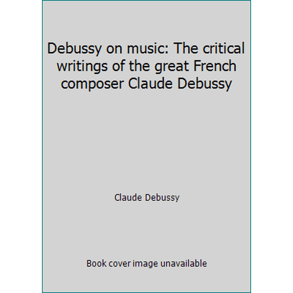 Pre-Owned Debussy on music: The critical writings of the great French composer Claude Debussy (Hardcover) 0394481208 9780394481203